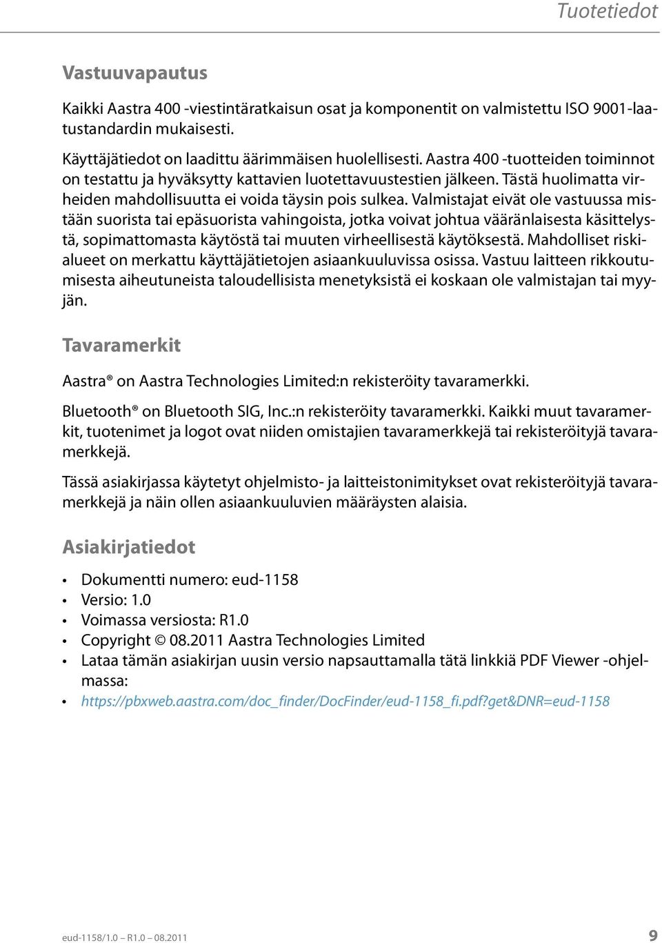 Valmistajat eivät ole vastuussa mistään suorista tai epäsuorista vahingoista, jotka voivat johtua vääränlaisesta käsittelystä, sopimattomasta käytöstä tai muuten virheellisestä käytöksestä.