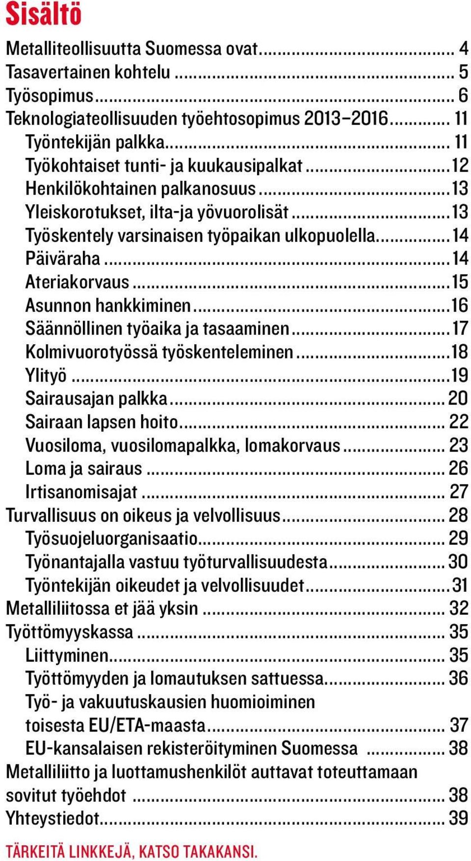 ..14 Ateriakorvaus...15 Asunnon hankkiminen...16 Säännöllinen työaika ja tasaaminen... 17 Kolmivuorotyössä työskenteleminen...18 Ylityö...19 Sairausajan palkka... 20 Sairaan lapsen hoito.