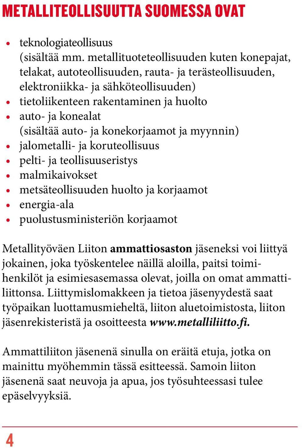 (sisältää auto- ja konekorjaamot ja myynnin) jalometalli- ja koruteollisuus pelti- ja teollisuuseristys malmikaivokset metsäteollisuuden huolto ja korjaamot energia-ala puolustusministeriön korjaamot