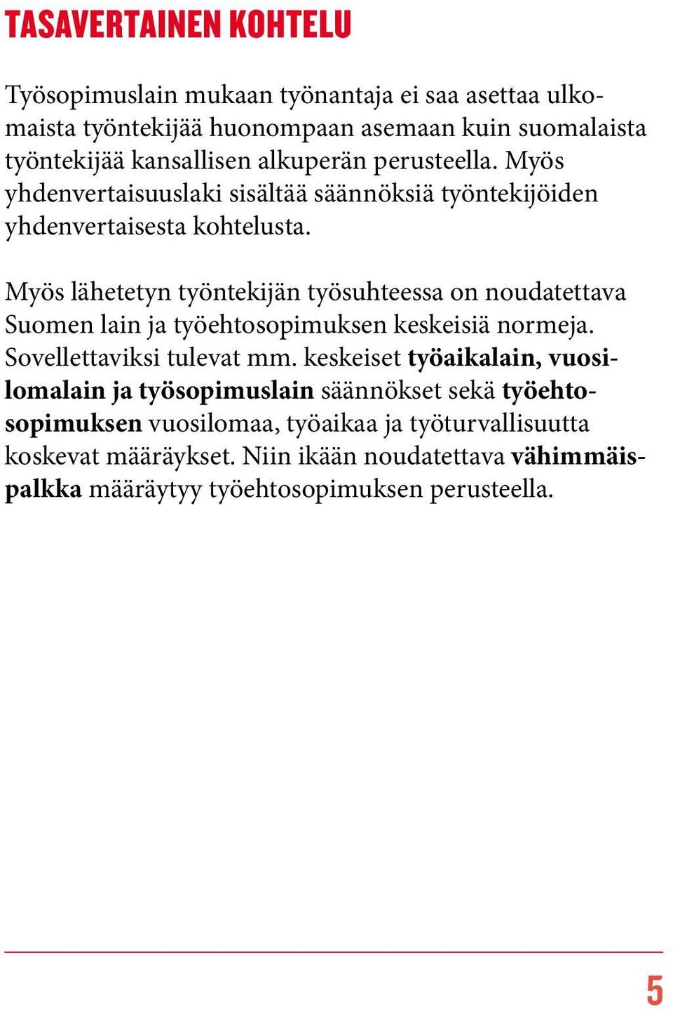 Myös lähetetyn työntekijän työsuhteessa on noudatettava Suomen lain ja työehtosopimuksen keskeisiä normeja. Sovellettaviksi tulevat mm.