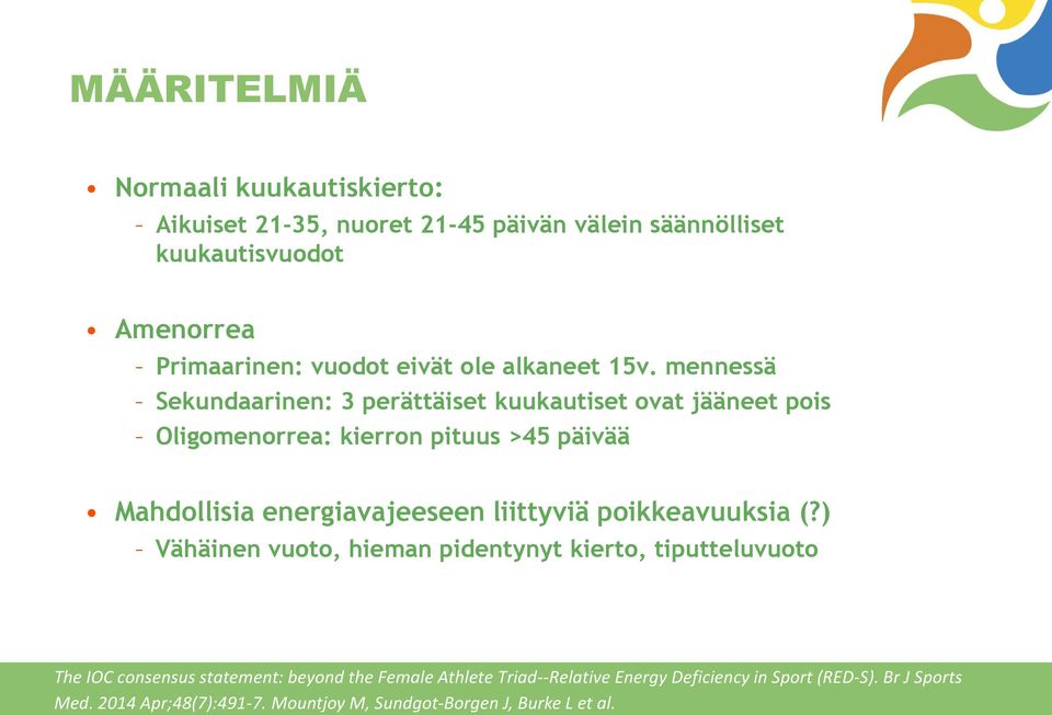 mennessä Sekundaarinen: 3 perättäiset kuukautiset ovat jääneet pois Oligomenorrea: kierron pituus >45 päivää Mahdollisia energiavajeeseen