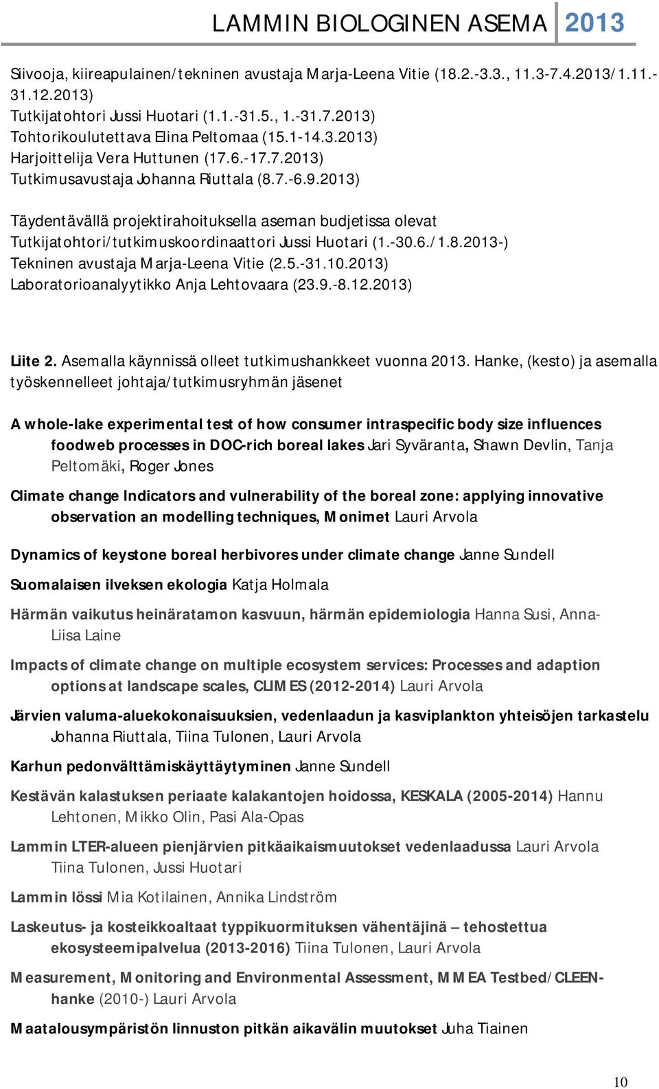 2013) Täydentävällä projektirahoituksella aseman budjetissa olevat Tutkijatohtori/tutkimuskoordinaattori Jussi Huotari (1.-30.6./1.8.2013-) Tekninen avustaja Marja-Leena Vitie (2.5.-31.10.