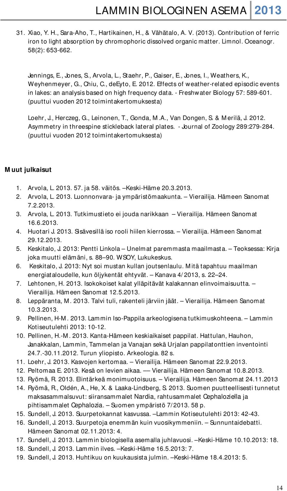 Effects of weather-related episodic events in lakes: an analysis based on high frequency data. - Freshwater Biology 57: 589-601. (puuttui vuoden 2012 toimintakertomuksesta) Loehr, J., Herczeg, G.