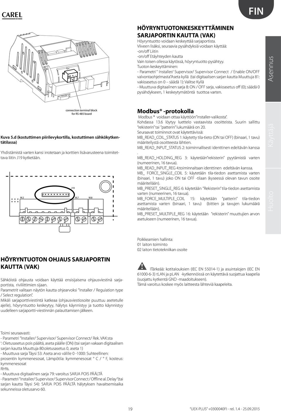 Tuoton keskeyttäminen: - Parametri Installer/ Supervisor/ Supervisor Connect / Enable ON/OFF valvontaohjelmasta Aseta kyllä (tai digitaalisen sarjan kautta Muuttuja 8: vakioasetus on 0 säädä ):