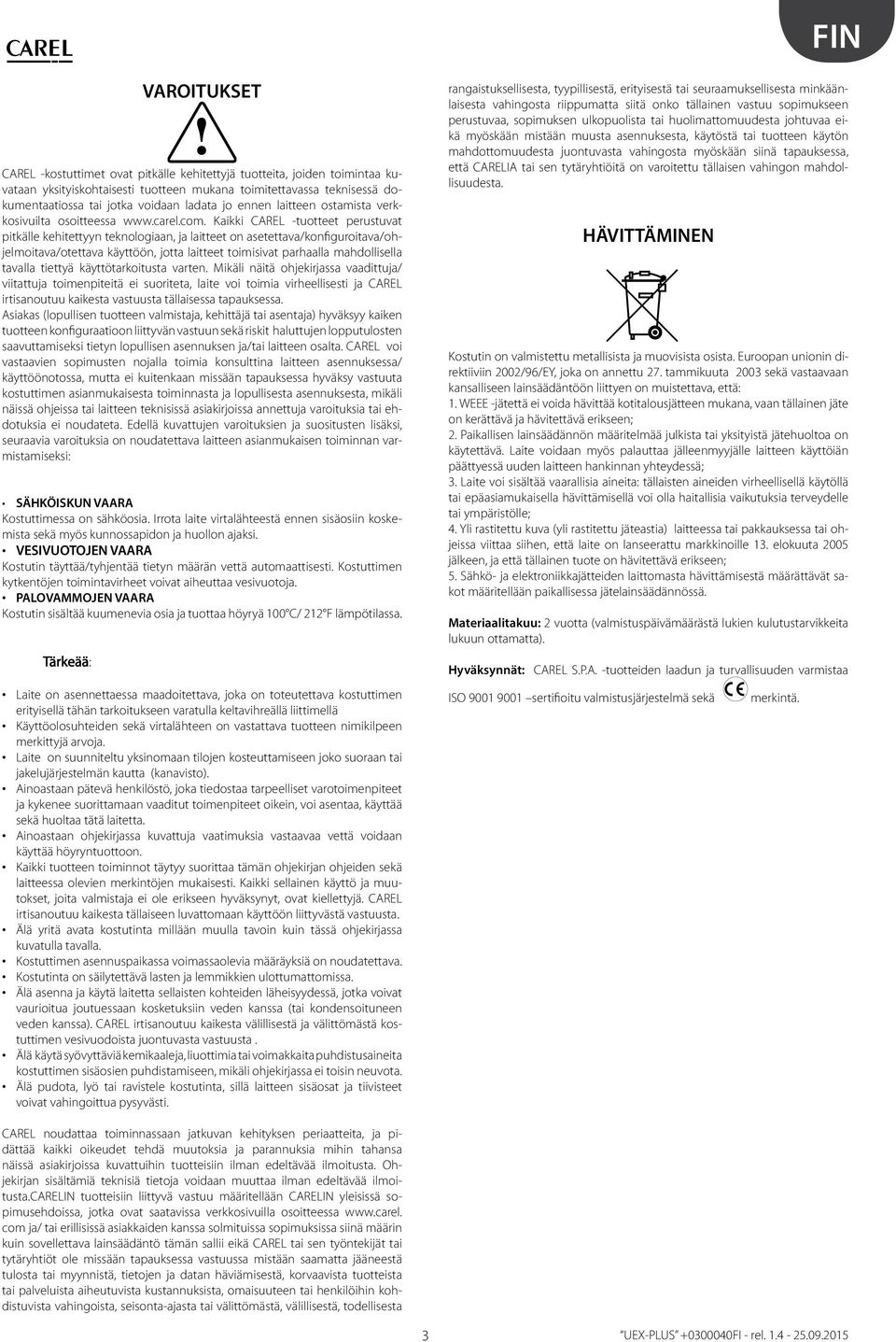 Kaikki CAREL -tuotteet perustuvat pit källe kehitettyyn teknologiaan, ja laitteet on asetettava/konfiguroitava/ohjelmoitava/otettava käyttöön, jotta laitteet toimisivat parhaalla mahdollisella