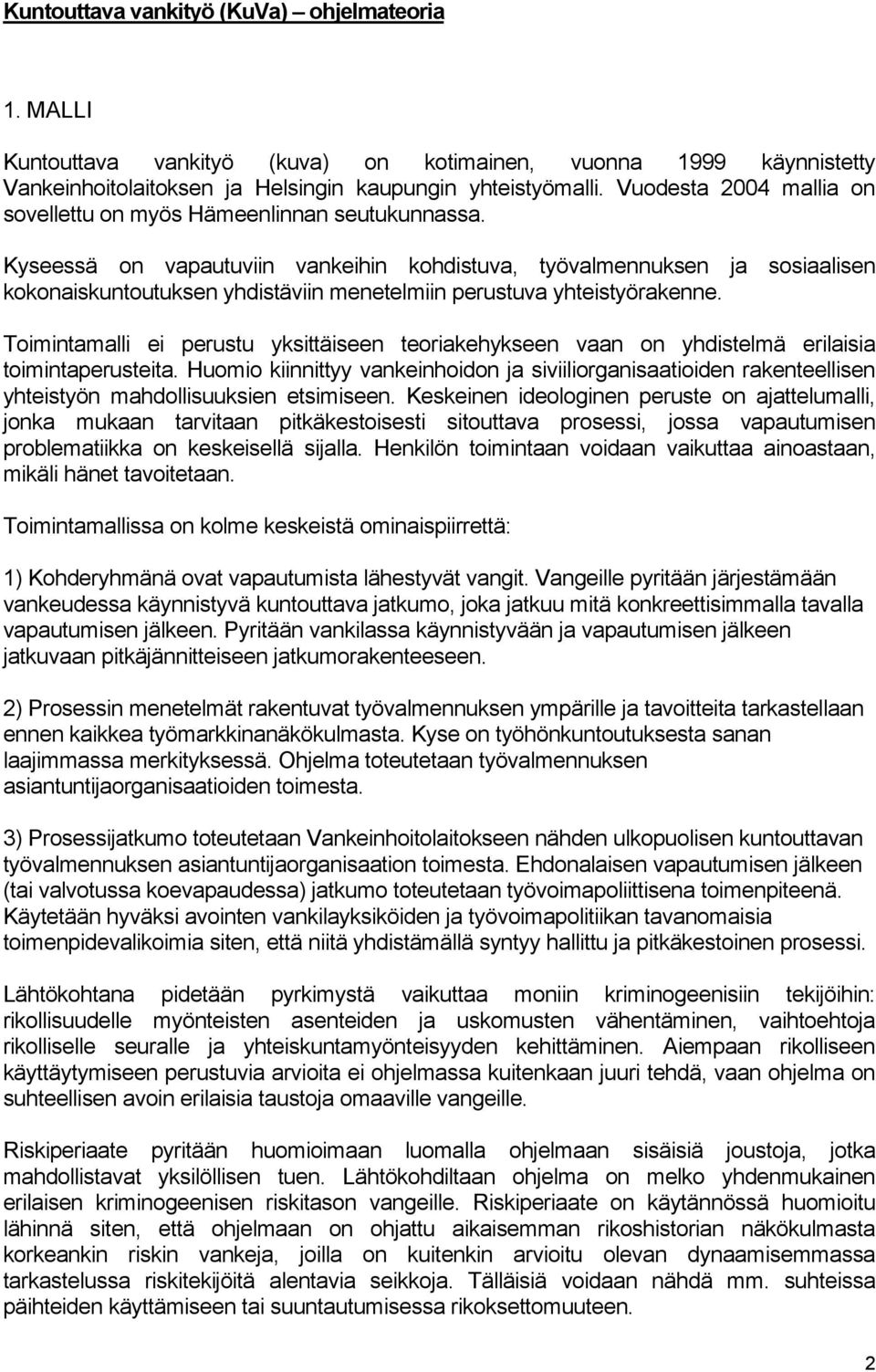 Kyseessä on vapautuviin vankeihin kohdistuva, työvalmennuksen ja sosiaalisen kokonaiskuntoutuksen yhdistäviin menetelmiin perustuva yhteistyörakenne.