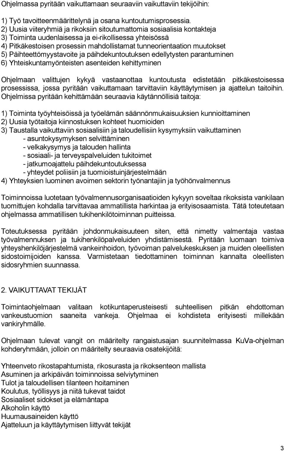 5) Päihteettömyystavoite ja päihdekuntoutuksen edellytysten parantuminen 6) Yhteiskuntamyönteisten asenteiden kehittyminen Ohjelmaan valittujen kykyä vastaanottaa kuntoutusta edistetään