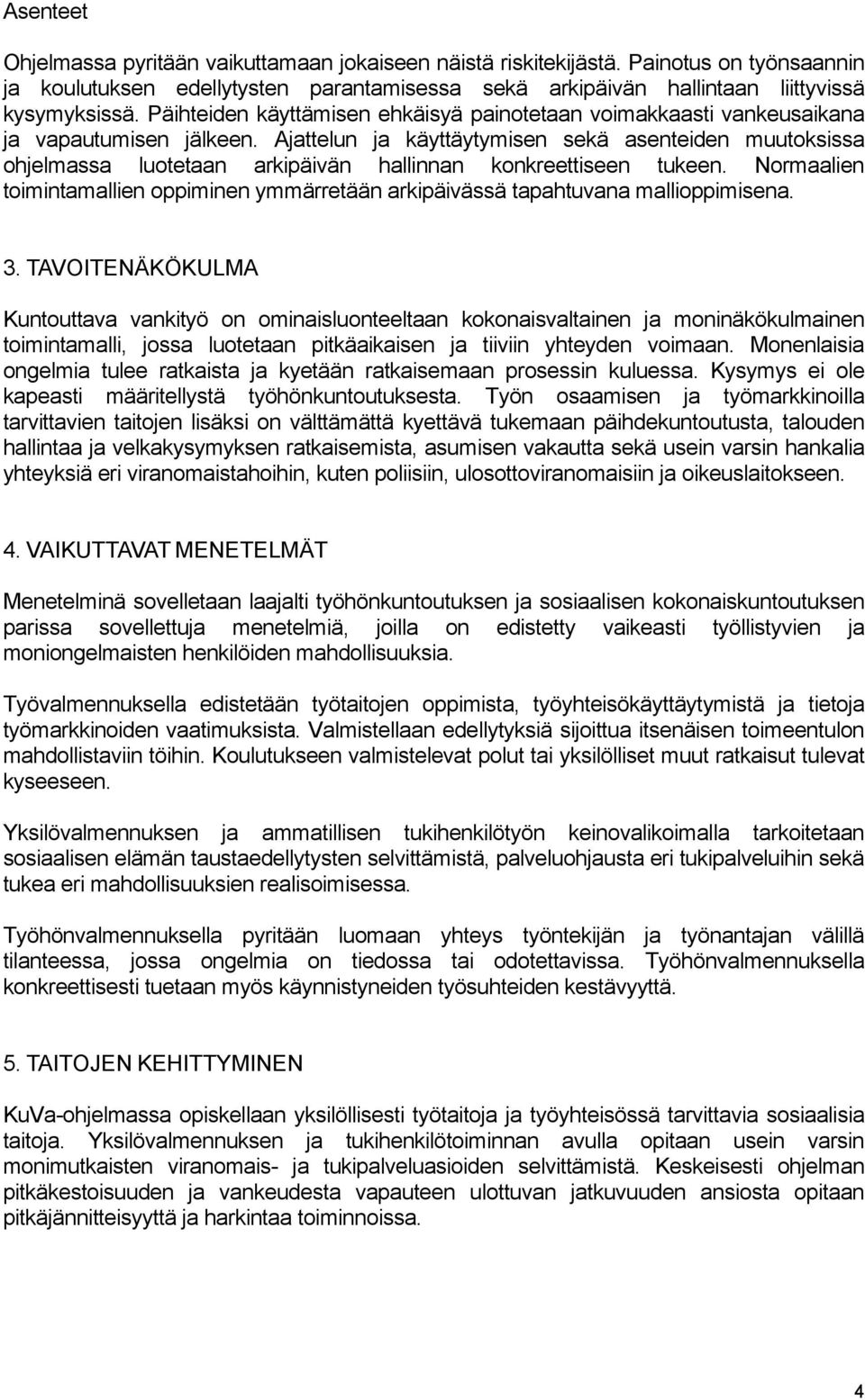 Ajattelun ja käyttäytymisen sekä asenteiden muutoksissa ohjelmassa luotetaan arkipäivän hallinnan konkreettiseen tukeen.