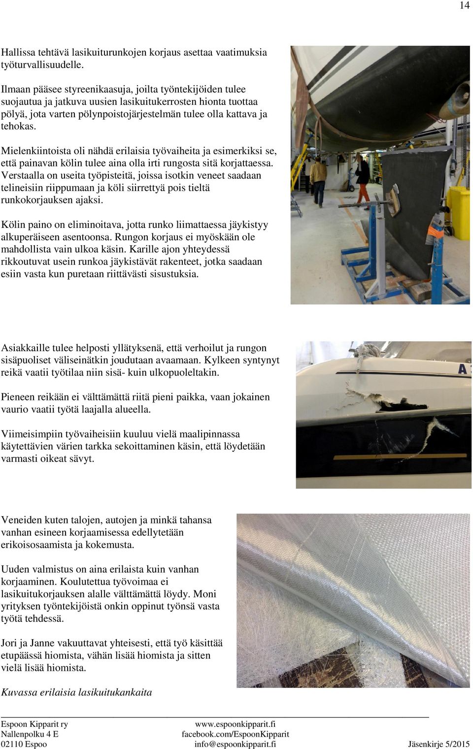 Mielenkiintoista oli nähdä erilaisia työvaiheita ja esimerkiksi se, että painavan kölin tulee aina olla irti rungosta sitä korjattaessa.