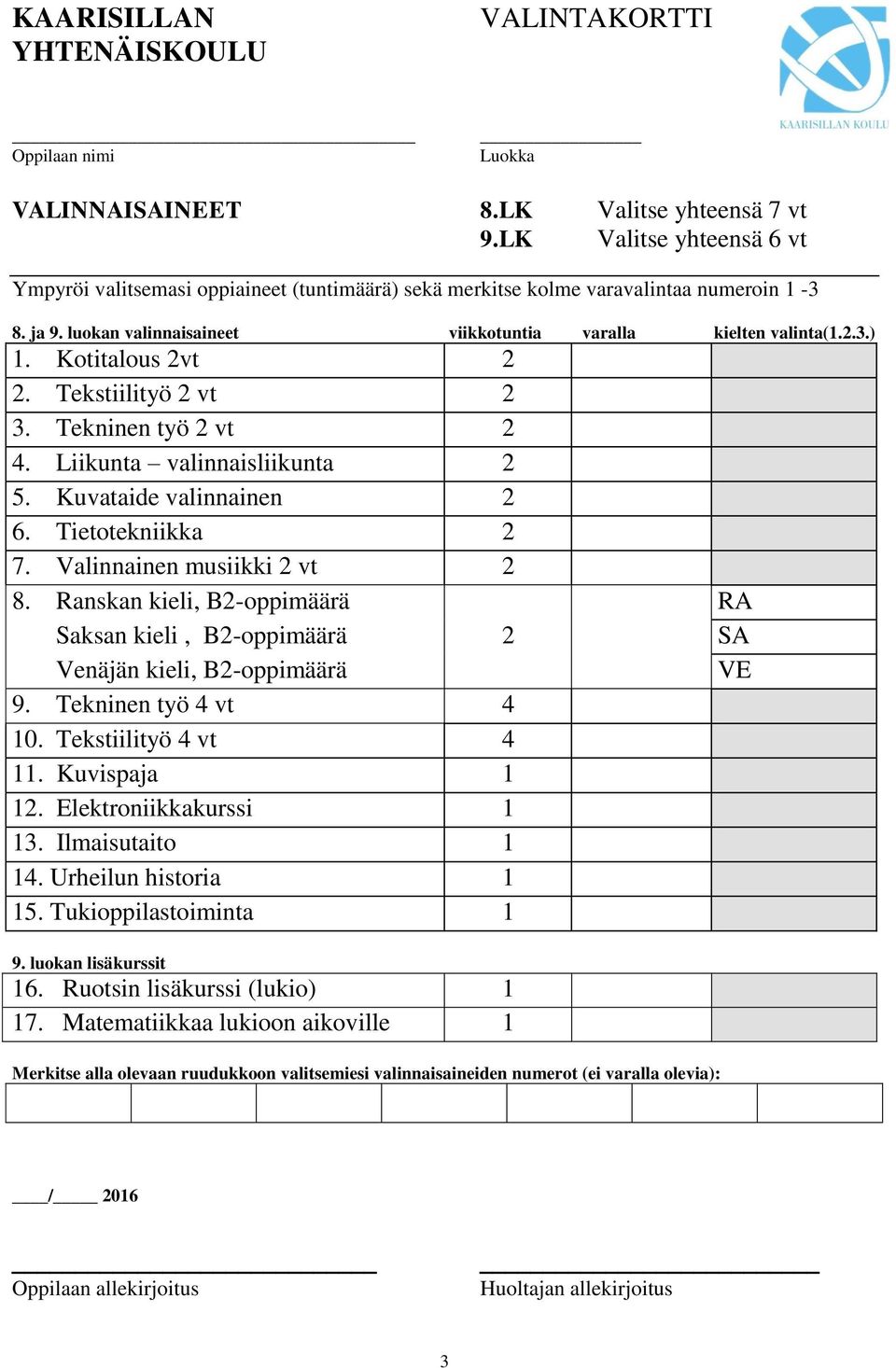 Kotitalous 2vt 2 2. Tekstiilityö 2 vt 2 3. Tekninen työ 2 vt 2 4. Liikunta valinnaisliikunta 2 5. Kuvataide valinnainen 2 6. Tietotekniikka 2 7. Valinnainen musiikki 2 vt 2 8.