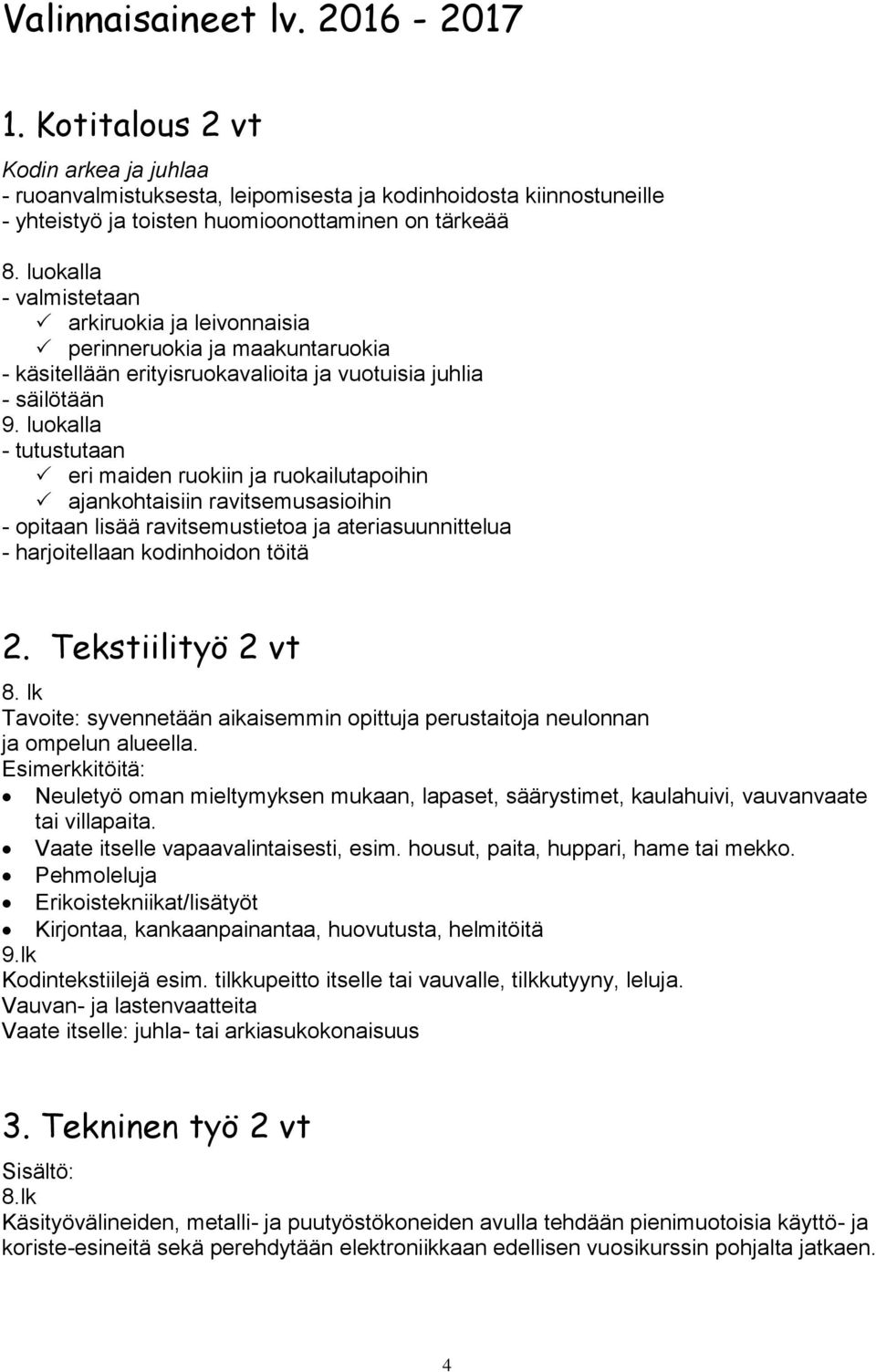 luokalla - tutustutaan eri maiden ruokiin ja ruokailutapoihin ajankohtaisiin ravitsemusasioihin - opitaan lisää ravitsemustietoa ja ateriasuunnittelua - harjoitellaan kodinhoidon töitä 2.