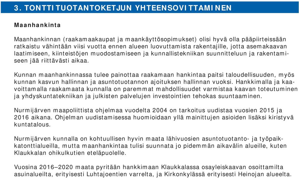 Kunnan maanhankinnassa tulee painottaa raakamaan hankintaa paitsi taloudellisuuden, myös kunnan kasvun hallinnan ja asuntotuotannon ajoituksen hallinnan vuoksi.