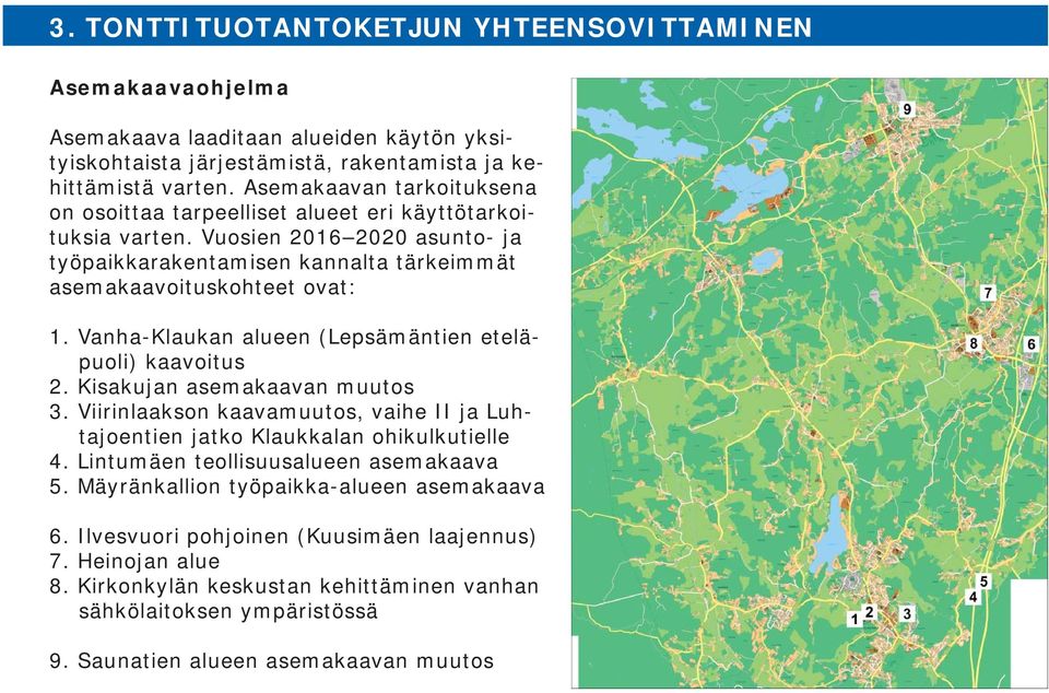 Vanha-Klaukan alueen (Lepsämäntien eteläpuoli) kaavoitus 2. Kisakujan asemakaavan muutos 3. Viirinlaakson kaavamuutos, vaihe II ja Luhtajoentien jatko Klaukkalan ohikulkutielle 4.