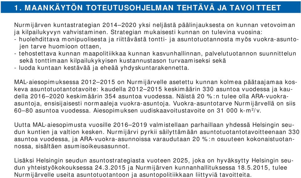 maapolitiikkaa kunnan kasvunhallinnan, palvelutuotannon suunnittelun sekä tonttimaan kilpailukykyisen kustannustason turvaamiseksi sekä - luoda kuntaan kestävää ja eheää yhdyskuntarakennetta.