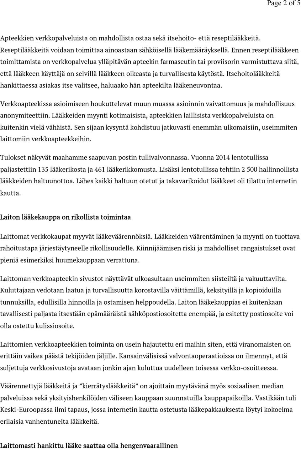 käytöstä. Itsehoitolääkkeitä hankittaessa asiakas itse valitsee, haluaako hän apteekilta lääkeneuvontaa.