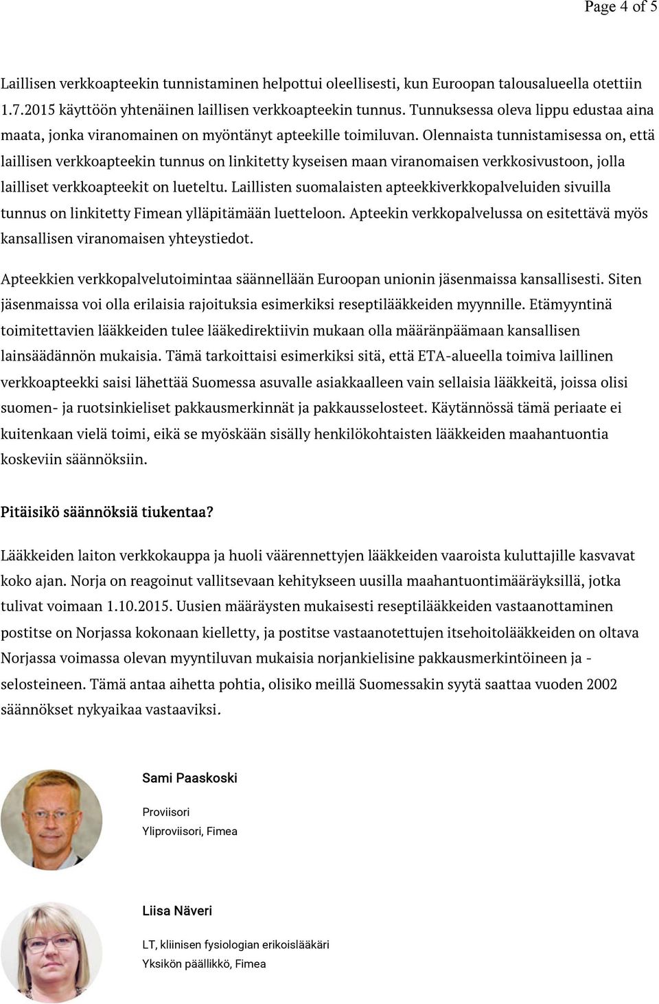 Olennaista tunnistamisessa on, että laillisen verkkoapteekin tunnus on linkitetty kyseisen maan viranomaisen verkkosivustoon, jolla lailliset verkkoapteekit on lueteltu.