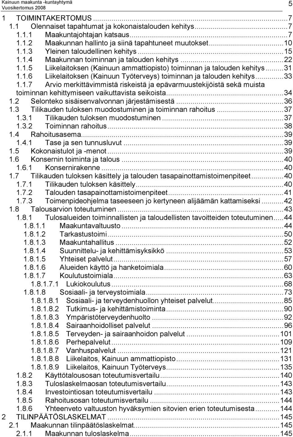 ..33 1.1.7 Arvio merkittävimmistä riskeistä ja epävarmuustekijöistä sekä muista toiminnan kehittymiseen vaikuttavista seikoista...34 1.2 Selonteko sisäisenvalvonnan järjestämisestä...36 1.