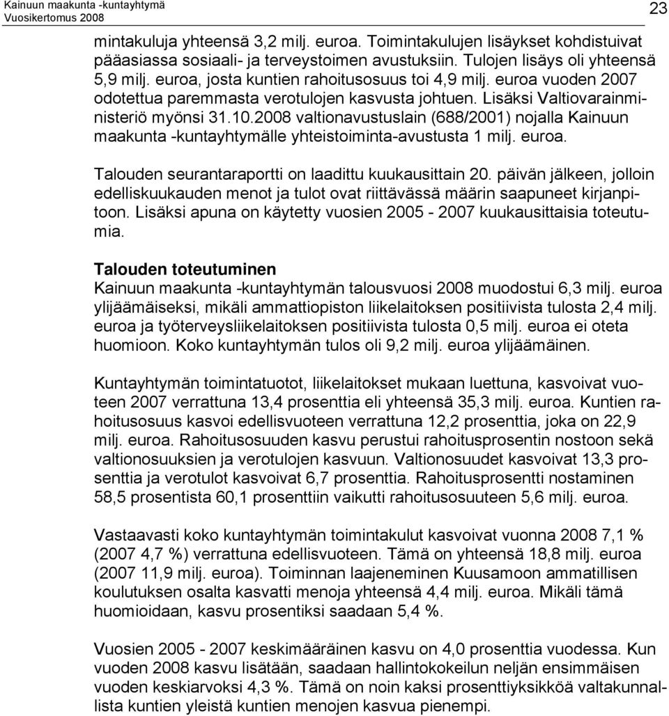 2008 valtionavustuslain (688/2001) nojalla Kainuun maakunta -kuntayhtymälle yhteistoiminta-avustusta 1 milj. euroa. Talouden seurantaraportti on laadittu kuukausittain 20.