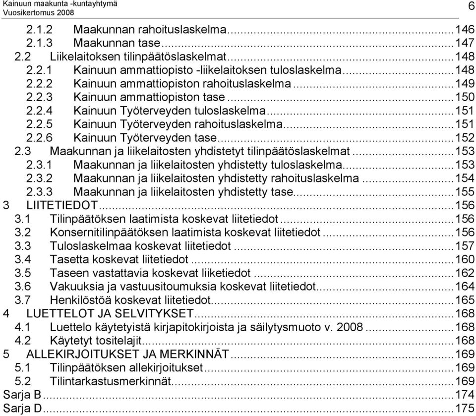 3 Maakunnan ja liikelaitosten yhdistetyt tilinpäätöslaskelmat...153 2.3.1 Maakunnan ja liikelaitosten yhdistetty tuloslaskelma...153 2.3.2 Maakunnan ja liikelaitosten yhdistetty rahoituslaskelma.