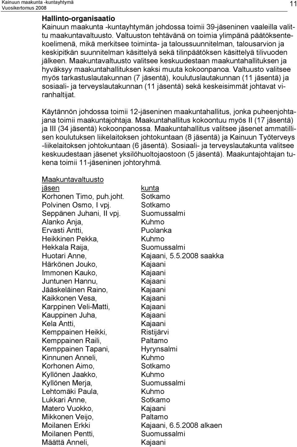 tilivuoden jälkeen. Maakuntavaltuusto valitsee keskuudestaan maakuntahallituksen ja hyväksyy maakuntahallituksen kaksi muuta kokoonpanoa.