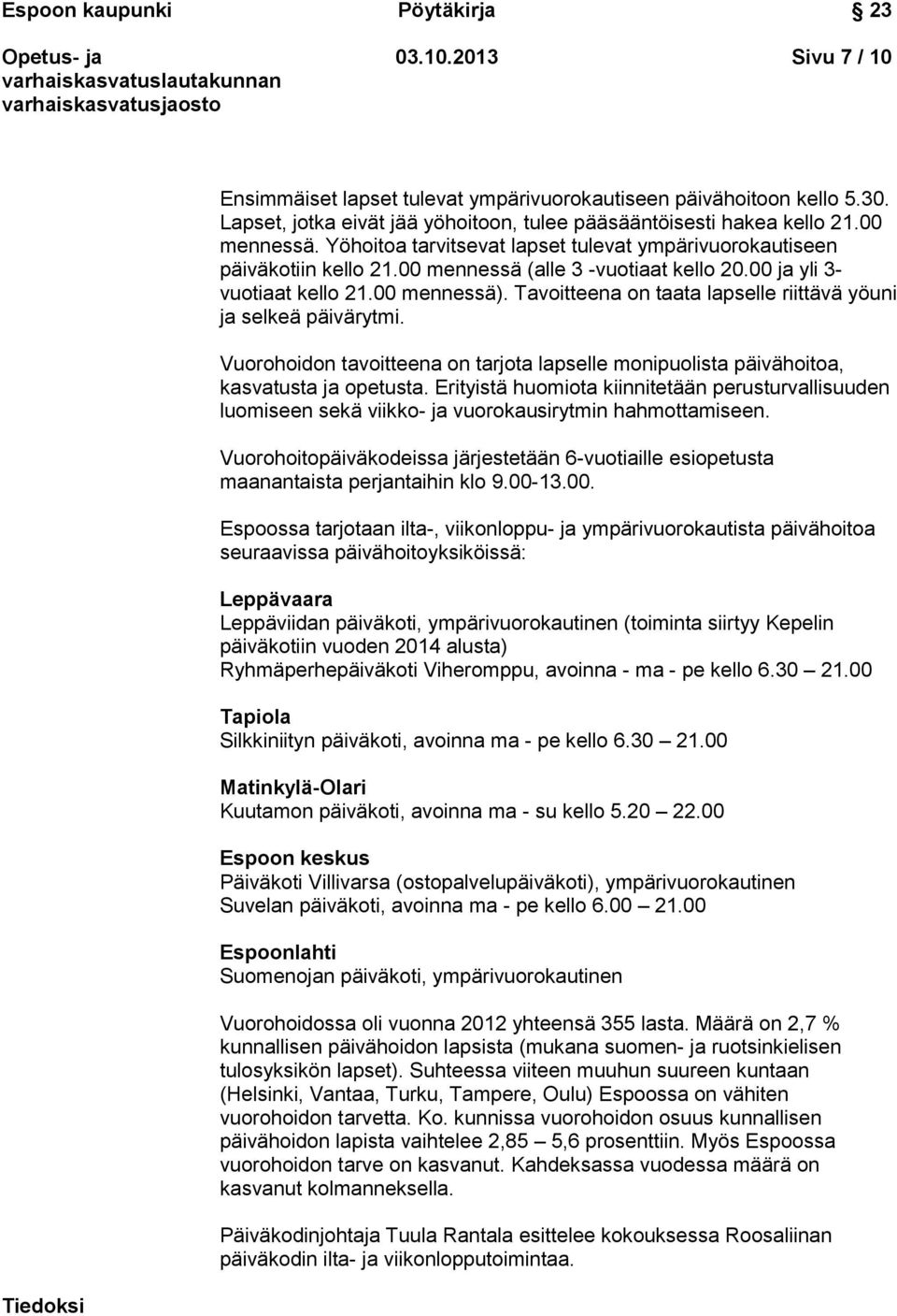 Tavoitteena on taata lapselle riittävä yöuni ja selkeä päivärytmi. Vuorohoidon tavoitteena on tarjota lapselle monipuolista päivähoitoa, kasvatusta ja opetusta.