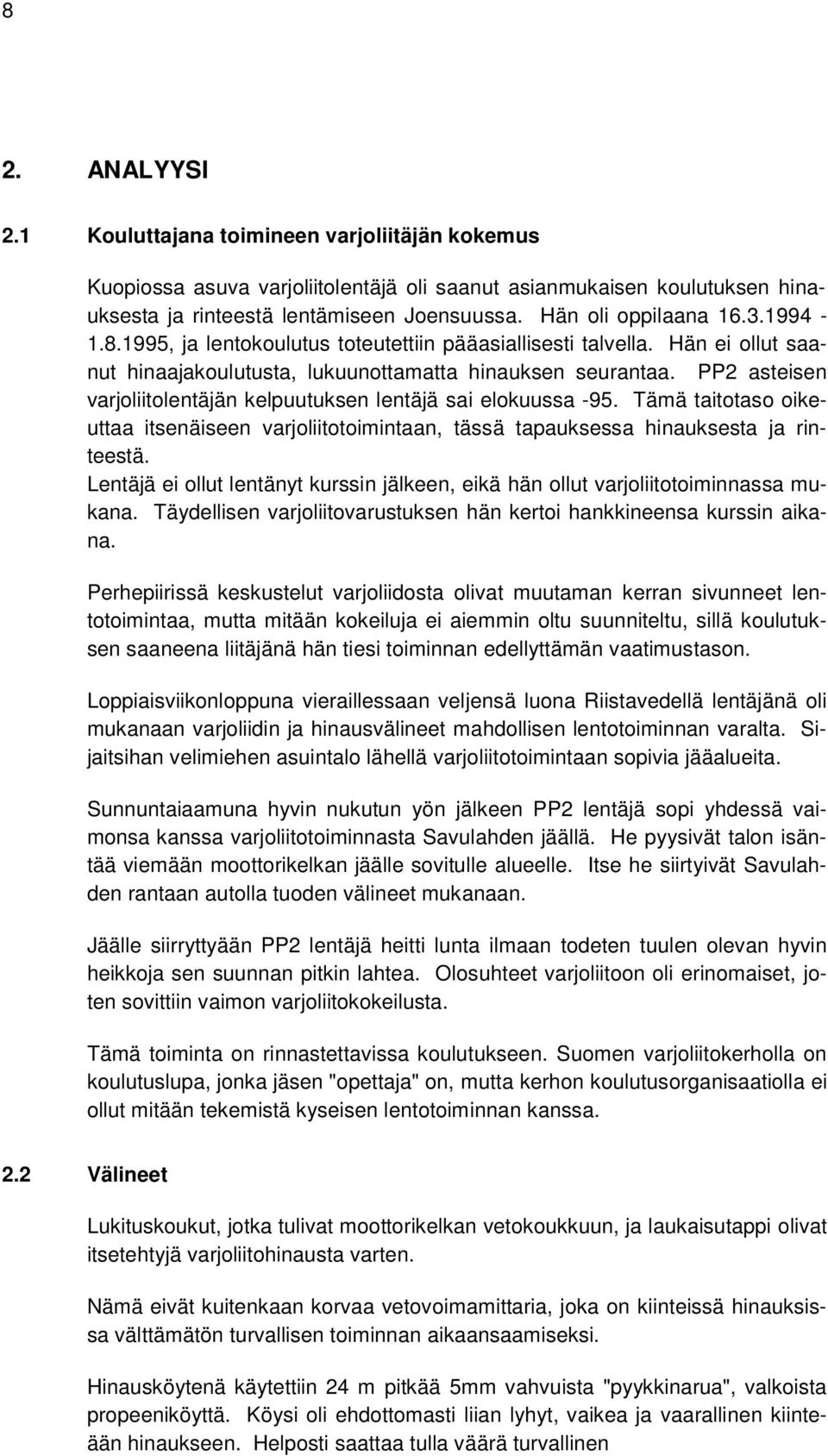 PP2 asteisen varjoliitolentäjän kelpuutuksen lentäjä sai elokuussa -95. Tämä taitotaso oikeuttaa itsenäiseen varjoliitotoimintaan, tässä tapauksessa hinauksesta ja rinteestä.