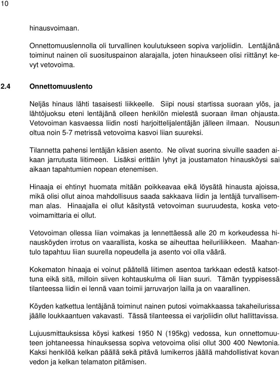 Vetovoiman kasvaessa liidin nosti harjoittelijalentäjän jälleen ilmaan. Nousun oltua noin 5-7 metrissä vetovoima kasvoi liian suureksi. Tilannetta pahensi lentäjän käsien asento.