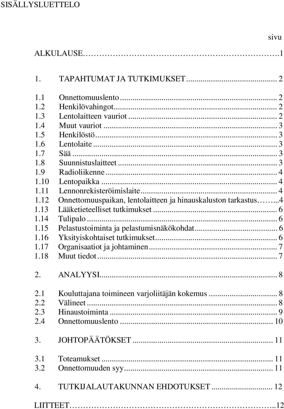 .. 6 1.14 Tulipalo... 6 1.15 Pelastustoiminta ja pelastumisnäkökohdat... 6 1.16 Yksityiskohtaiset tutkimukset... 6 1.17 Organisaatiot ja johtaminen... 7 1.18 Muut tiedot... 7 2. ANALYYSI... 8 2.