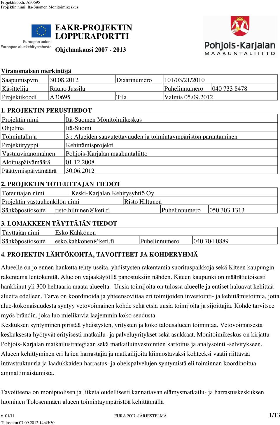 PROJEKTIN PERUSTIEDOT Projektin nimi Itä-Suomen Monitoimikeskus Ohjelma Itä-Suomi Toimintalinja 3 : Alueiden saavutettavuuden ja toimintaympäristön parantaminen Projektityyppi Kehittämisprojekti