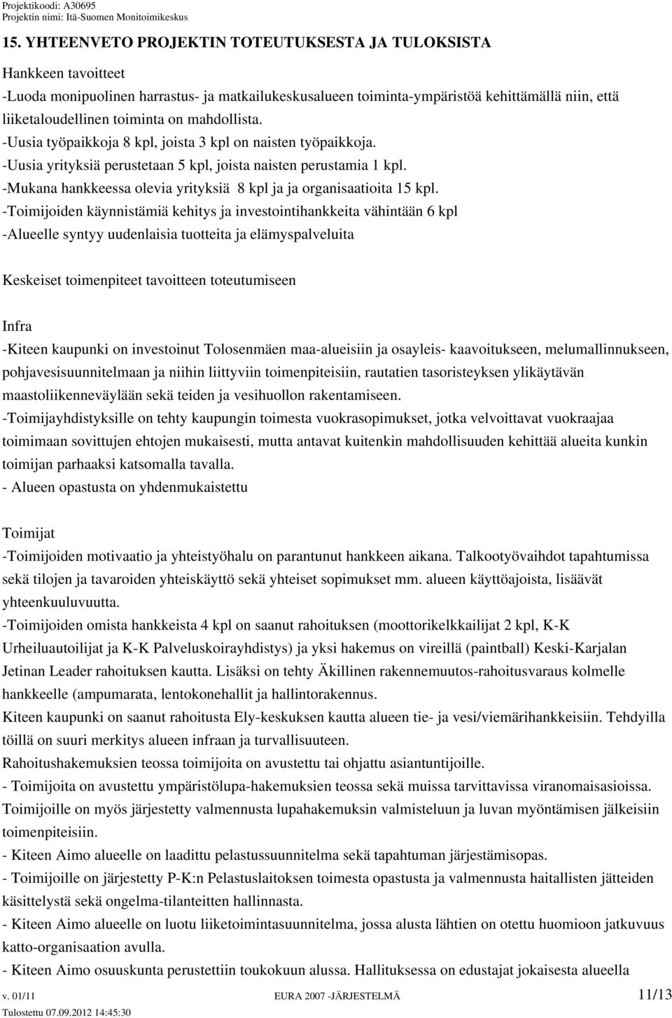 -Mukana hankkeessa olevia yrityksiä 8 kpl ja ja organisaatioita 15 kpl.