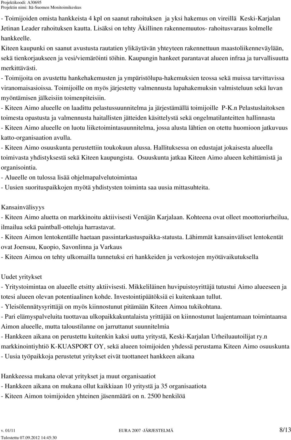 Kiteen kaupunki on saanut avustusta rautatien ylikäytävän yhteyteen rakennettuun maastoliikenneväylään, sekä tienkorjaukseen ja vesi/viemäröinti töihin.