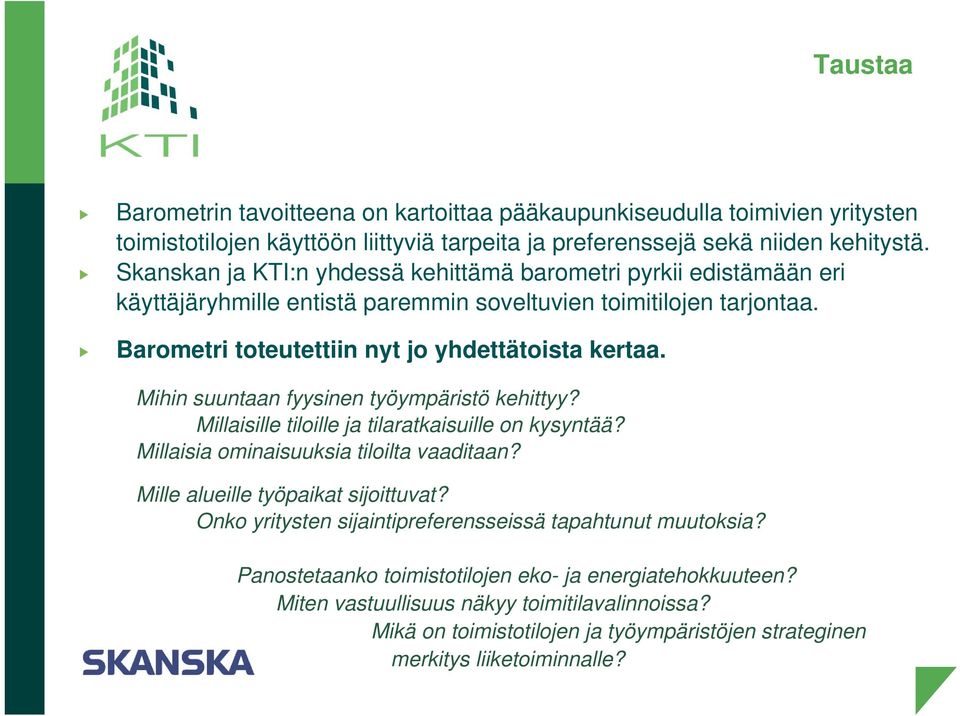 Mihin suuntaan fyysinen työympäristö kehittyy? Millaisille tiloille ja tilaratkaisuille on kysyntää? Millaisia ominaisuuksia tiloilta vaaditaan? Mille alueille työpaikat sijoittuvat?