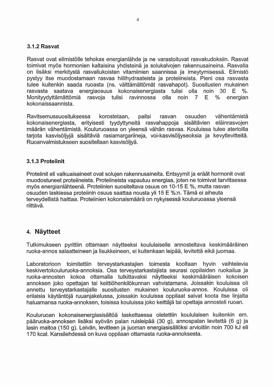 Pieni osa rasvasta tulee kuitenkin saada ruoasta (ns. välttämättömät rasvahapot). Suositusten mukainen rasvasta saatava energiaosuus kokonaisenergiasta tulisi olla noin 30 E %.