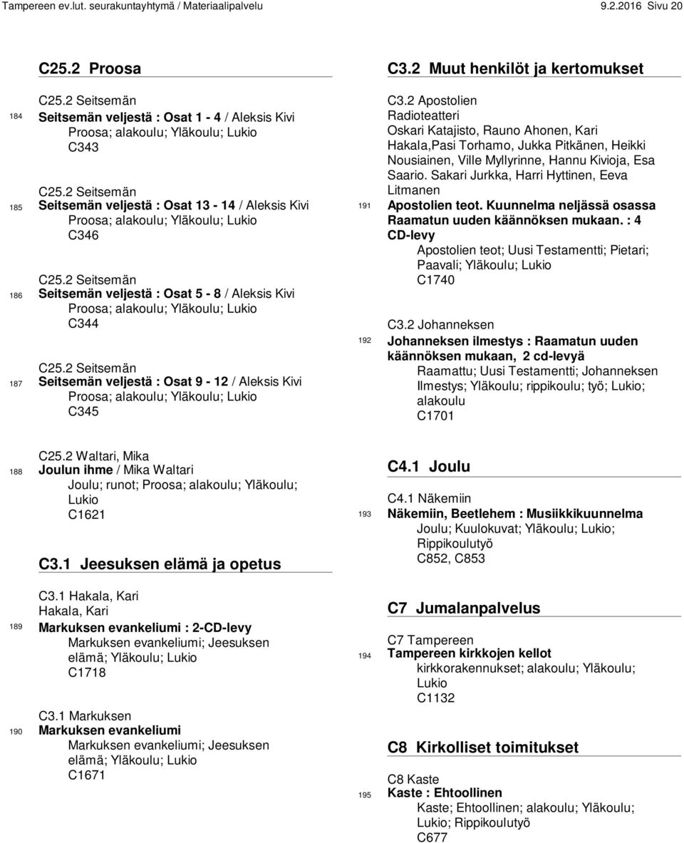 2 Seitsemän 186 Seitsemän veljestä : Osat 5-8 / Aleksis Kivi Proosa; alakoulu; Yläkoulu; Lukio C344 C25.