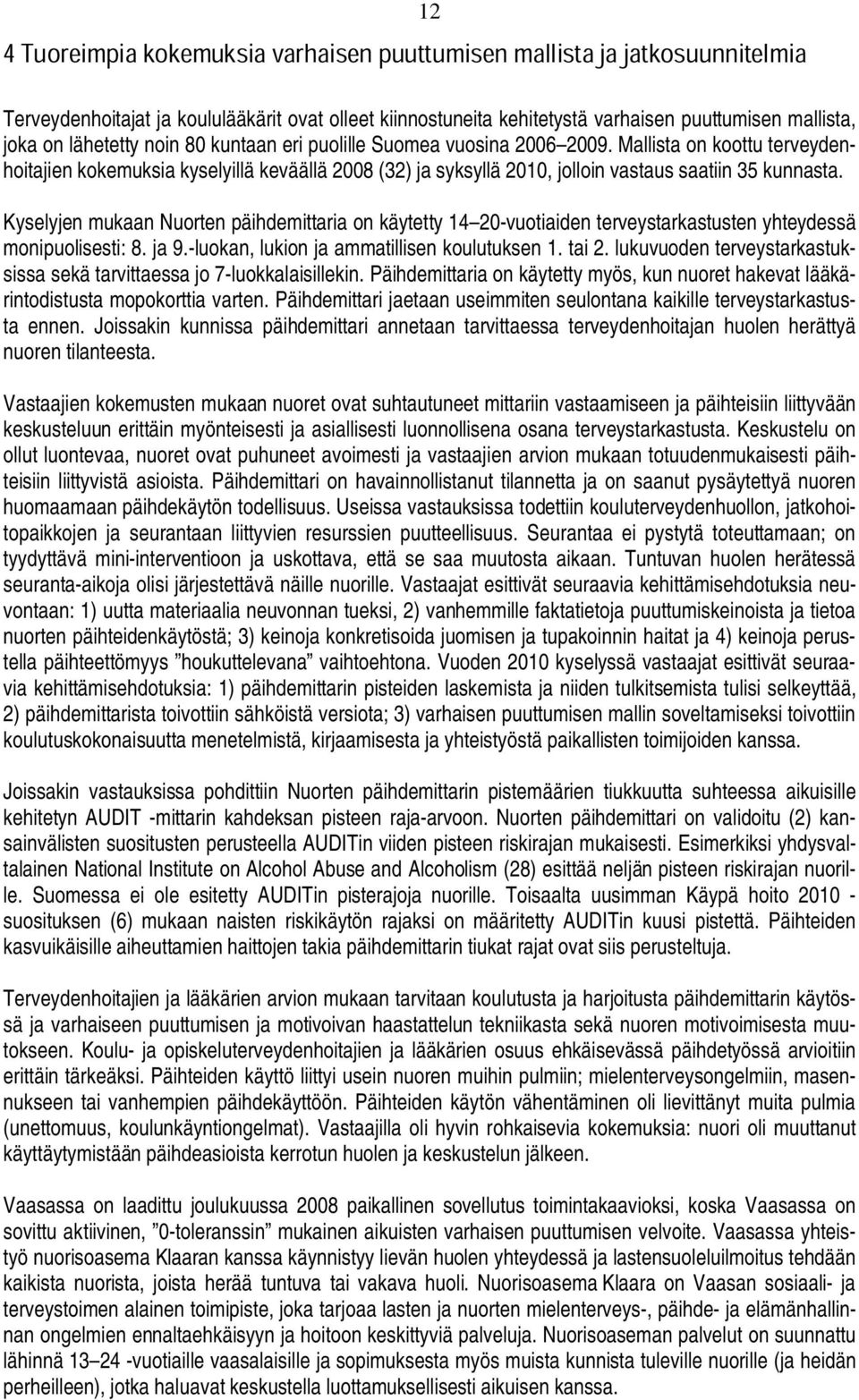 Kyselyjen mukaan Nuorten päihdemittaria on käytetty 14 20-vuotiaiden terveystarkastusten yhteydessä monipuolisesti: 8. ja 9.-luokan, lukion ja ammatillisen koulutuksen 1. tai 2.