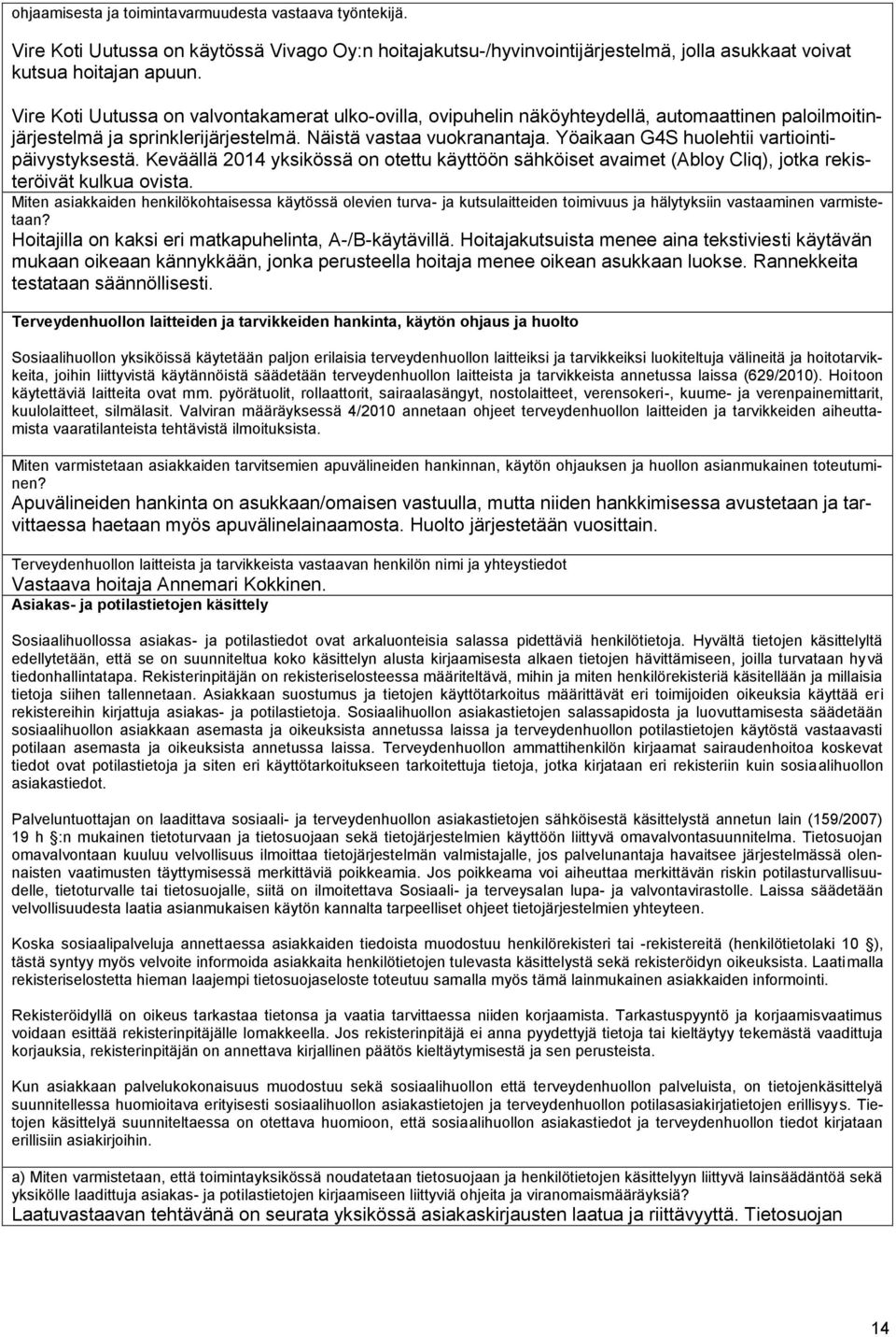 Yöaikaan G4S huolehtii vartiointipäivystyksestä. Keväällä 2014 yksikössä on otettu käyttöön sähköiset avaimet (Abloy Cliq), jotka rekisteröivät kulkua ovista.