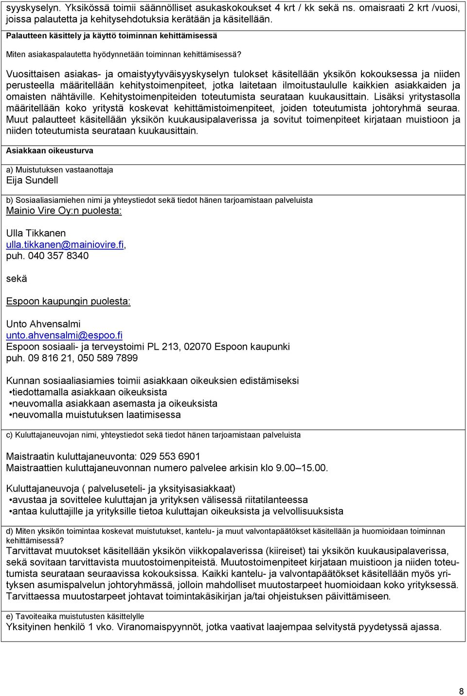 Vuosittaisen asiakas- ja omaistyytyväisyyskyselyn tulokset käsitellään yksikön kokouksessa ja niiden perusteella määritellään kehitystoimenpiteet, jotka laitetaan ilmoitustaululle kaikkien