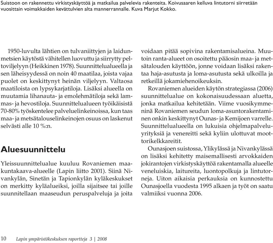 Suunnittelu alueella ja sen läheisyydessä on noin 40 maatilaa, joista vajaa puolet on keskittynyt heinän viljelyyn. Valtaosa maatiloista on lypsykarjatiloja.