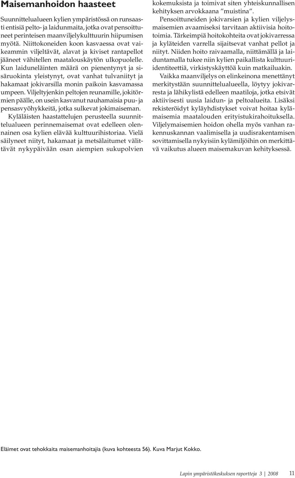 Kun laiduneläinten määrä on pienentynyt ja sisäruokinta yleistynyt, ovat vanhat tulvaniityt ja hakamaat jokivarsilla monin paikoin kasvamassa umpeen.