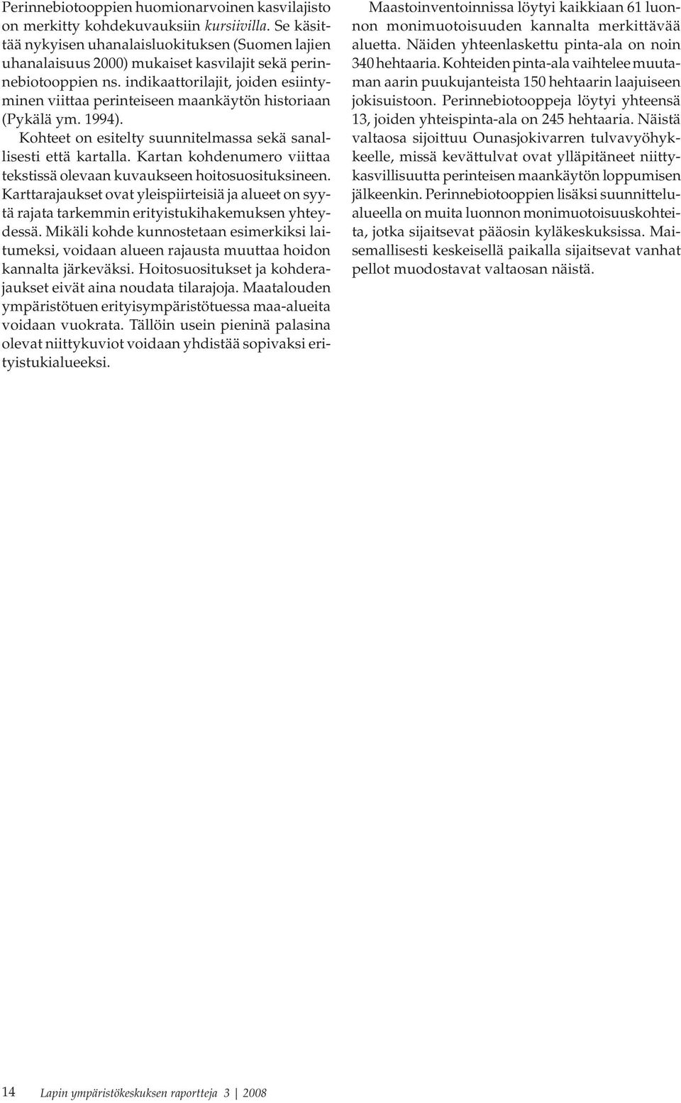 indikaattorilajit, joiden esiintyminen viittaa perinteiseen maankäytön historiaan (Pykälä ym. 1994). Kohteet on esitelty suunnitelmassa sekä sanallisesti että kartalla.