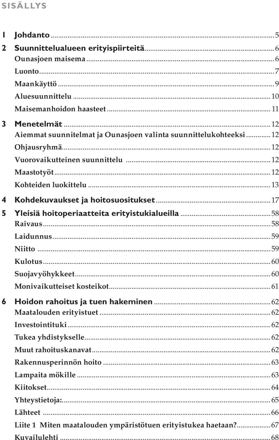 ..13 4 Kohdekuvaukset ja hoitosuositukset...17 5 Yleisiä hoitoperiaatteita erityistukialueilla...58 Raivaus...58 Laidunnus...59 Niitto...59 Kulotus...60 Suojavyöhykkeet...60 Monivaikutteiset kosteikot.