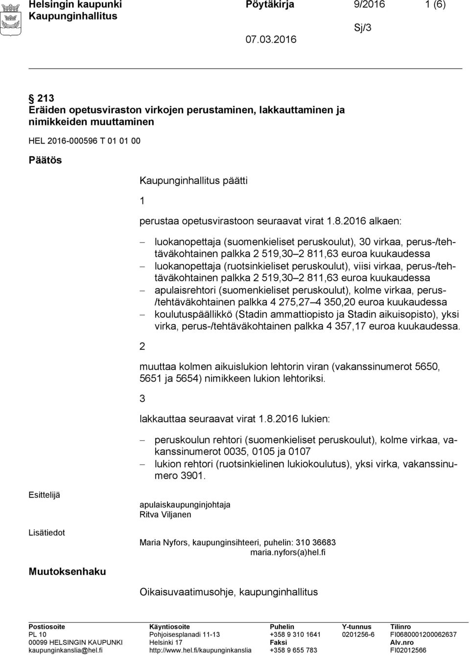 2016 alkaen: luokanopettaja (suomenkieliset peruskoulut), 30 virkaa, perus-/tehtäväkohtainen palkka 2 519,30 2 811,63 euroa kuukaudessa luokanopettaja (ruotsinkieliset peruskoulut), viisi virkaa,