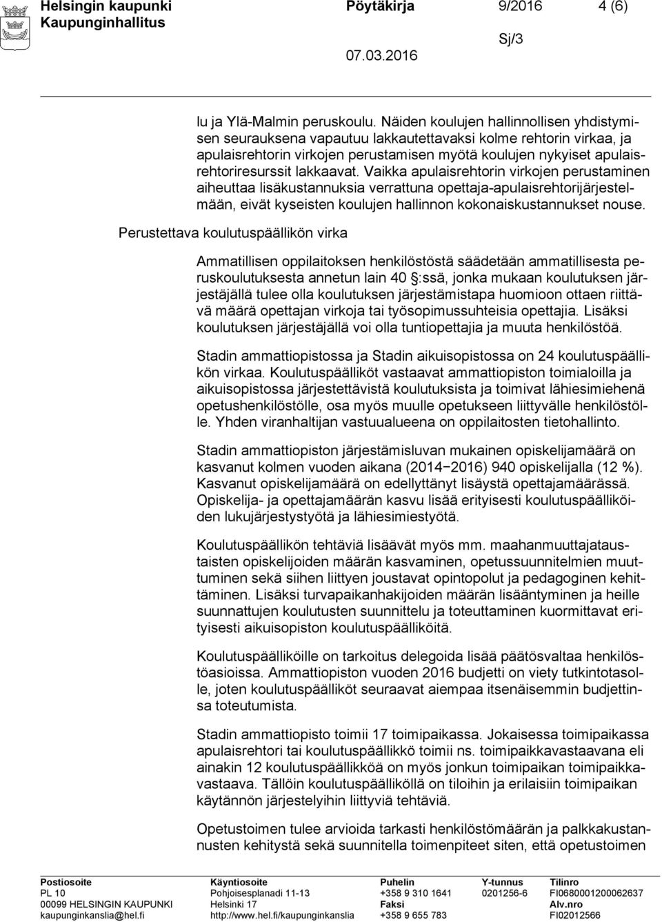 lakkaavat. Vaikka apulaisrehtorin virkojen perustaminen aiheuttaa lisäkustannuksia verrattuna opettaja-apulaisrehtorijärjestelmään, eivät kyseisten koulujen hallinnon kokonaiskustannukset nouse.