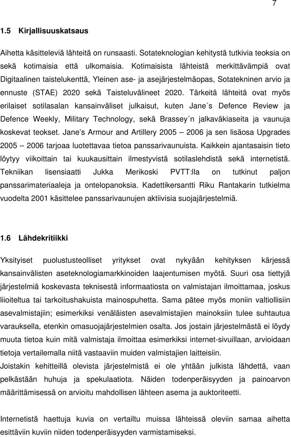 Tärkeitä lähteitä ovat myös erilaiset sotilasalan kansainväliset julkaisut, kuten Jane s Defence Review ja Defence Weekly, Military Technology, sekä Brassey n jalkaväkiaseita ja vaunuja koskevat