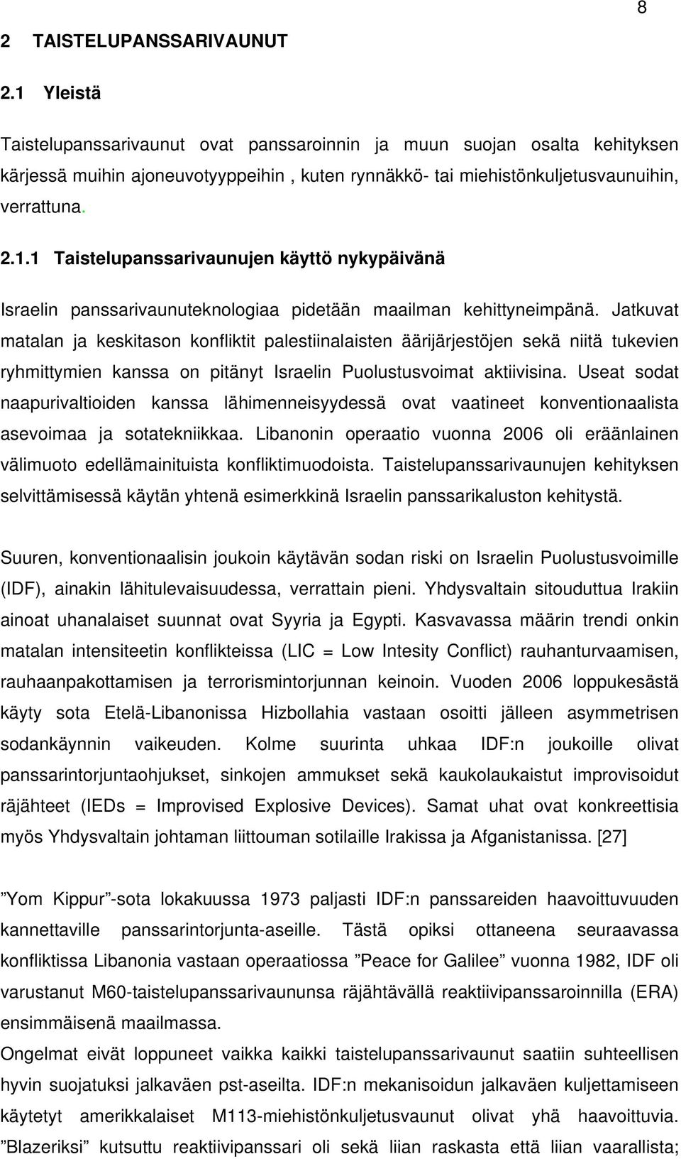 Jatkuvat matalan ja keskitason konfliktit palestiinalaisten äärijärjestöjen sekä niitä tukevien ryhmittymien kanssa on pitänyt Israelin Puolustusvoimat aktiivisina.