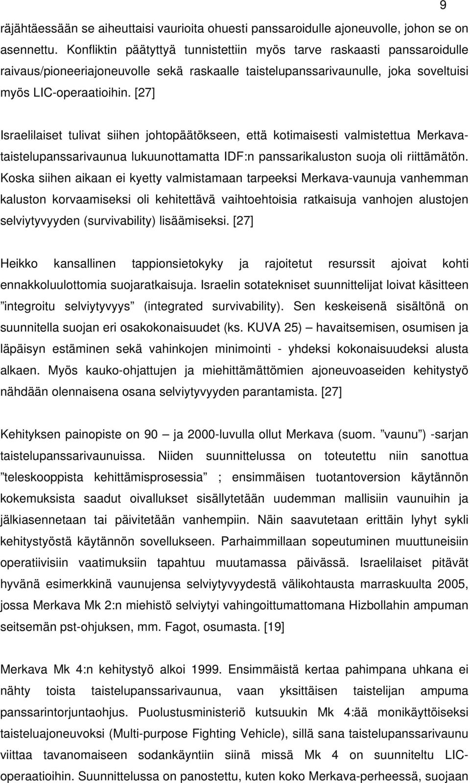 [27] Israelilaiset tulivat siihen johtopäätökseen, että kotimaisesti valmistettua Merkavataistelupanssarivaunua lukuunottamatta IDF:n panssarikaluston suoja oli riittämätön.
