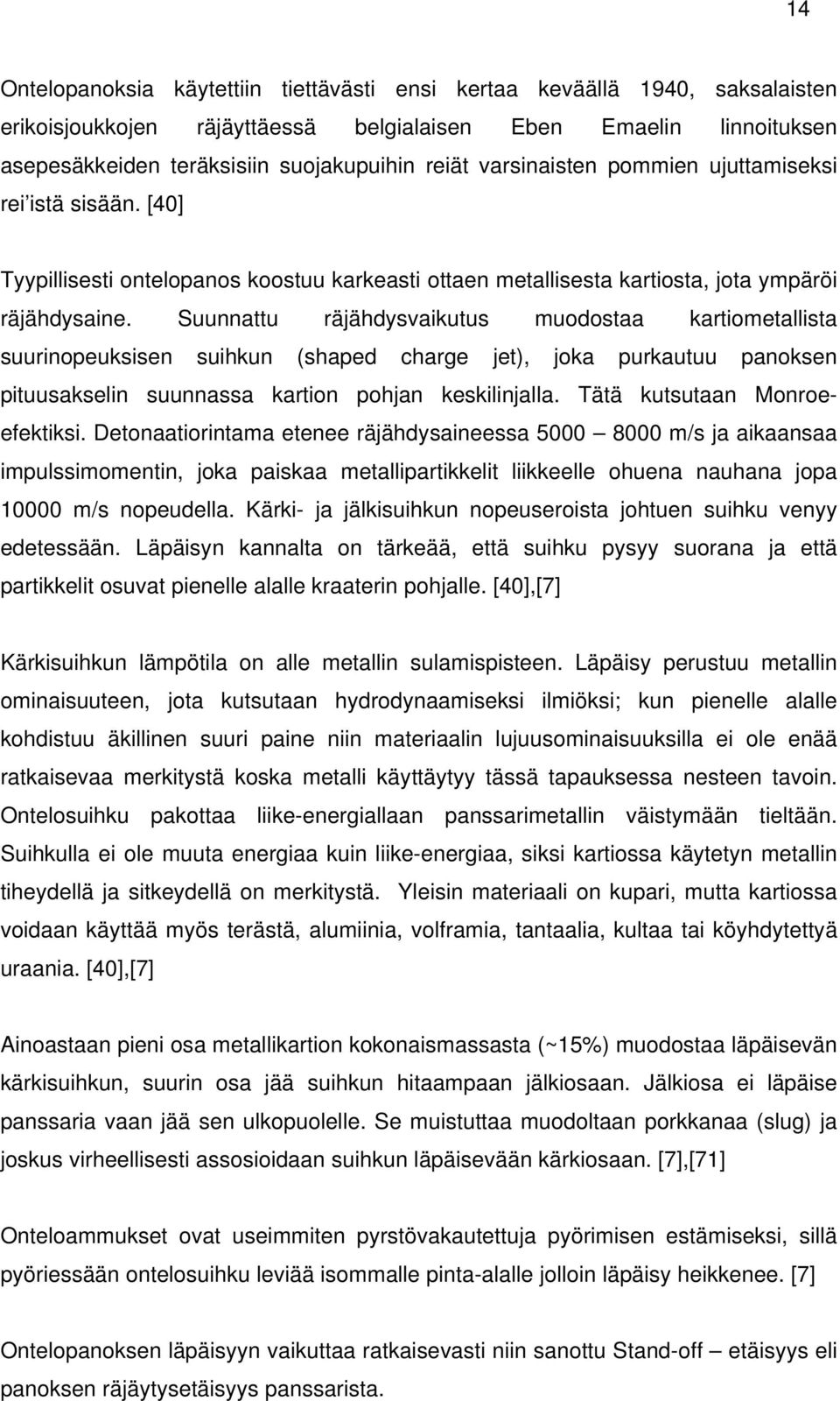 Suunnattu räjähdysvaikutus muodostaa kartiometallista suurinopeuksisen suihkun (shaped charge jet), joka purkautuu panoksen pituusakselin suunnassa kartion pohjan keskilinjalla.