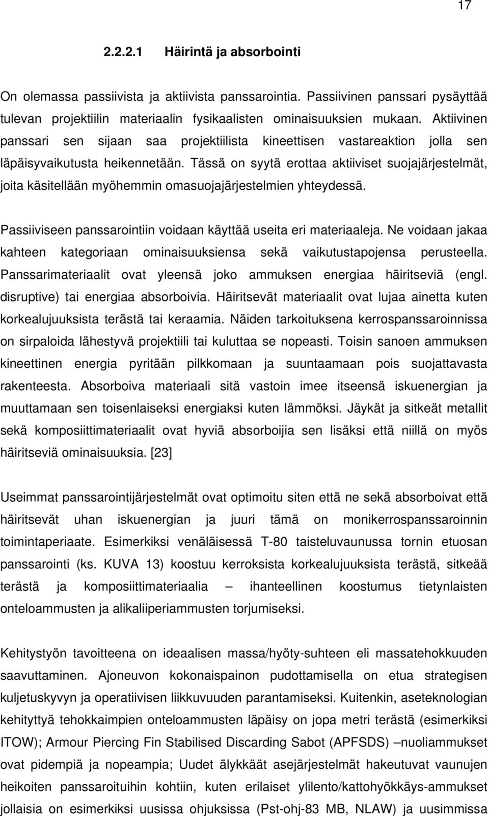 Tässä on syytä erottaa aktiiviset suojajärjestelmät, joita käsitellään myöhemmin omasuojajärjestelmien yhteydessä. Passiiviseen panssarointiin voidaan käyttää useita eri materiaaleja.