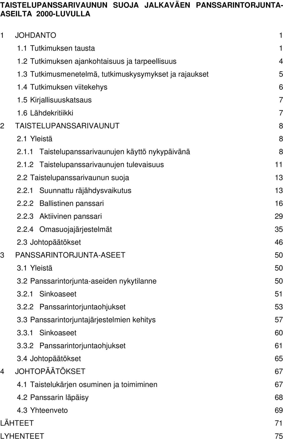 1.2 Taistelupanssarivaunujen tulevaisuus 11 2.2 Taistelupanssarivaunun suoja 13 2.2.1 Suunnattu räjähdysvaikutus 13 2.2.2 Ballistinen panssari 16 2.2.3 Aktiivinen panssari 29 2.2.4 Omasuojajärjestelmät 35 2.