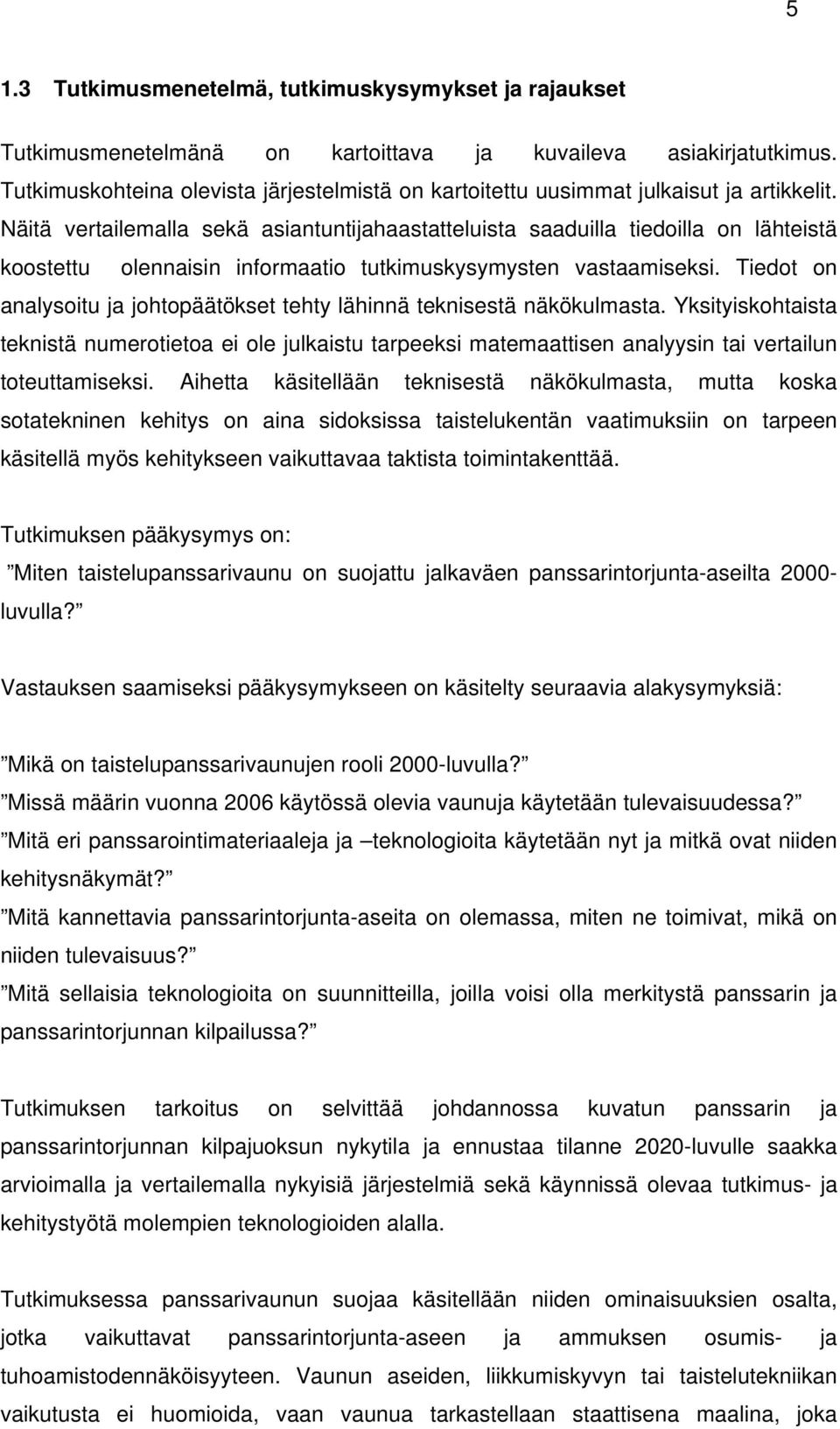 Näitä vertailemalla sekä asiantuntijahaastatteluista saaduilla tiedoilla on lähteistä koostettu olennaisin informaatio tutkimuskysymysten vastaamiseksi.